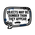 Objects May Be Dumber Sticker — Stickatude UV-printed window sticker