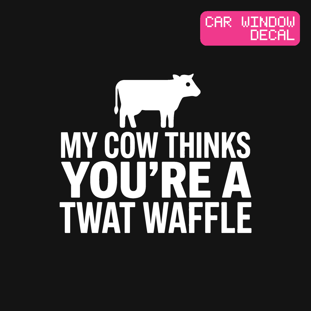My Cow Thinks You're a Twat Waffle Decal — Stickatude white car-window decal