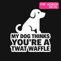 My Dog Thinks You're a Twat Waffle Decal — Stickatude white car-window decal