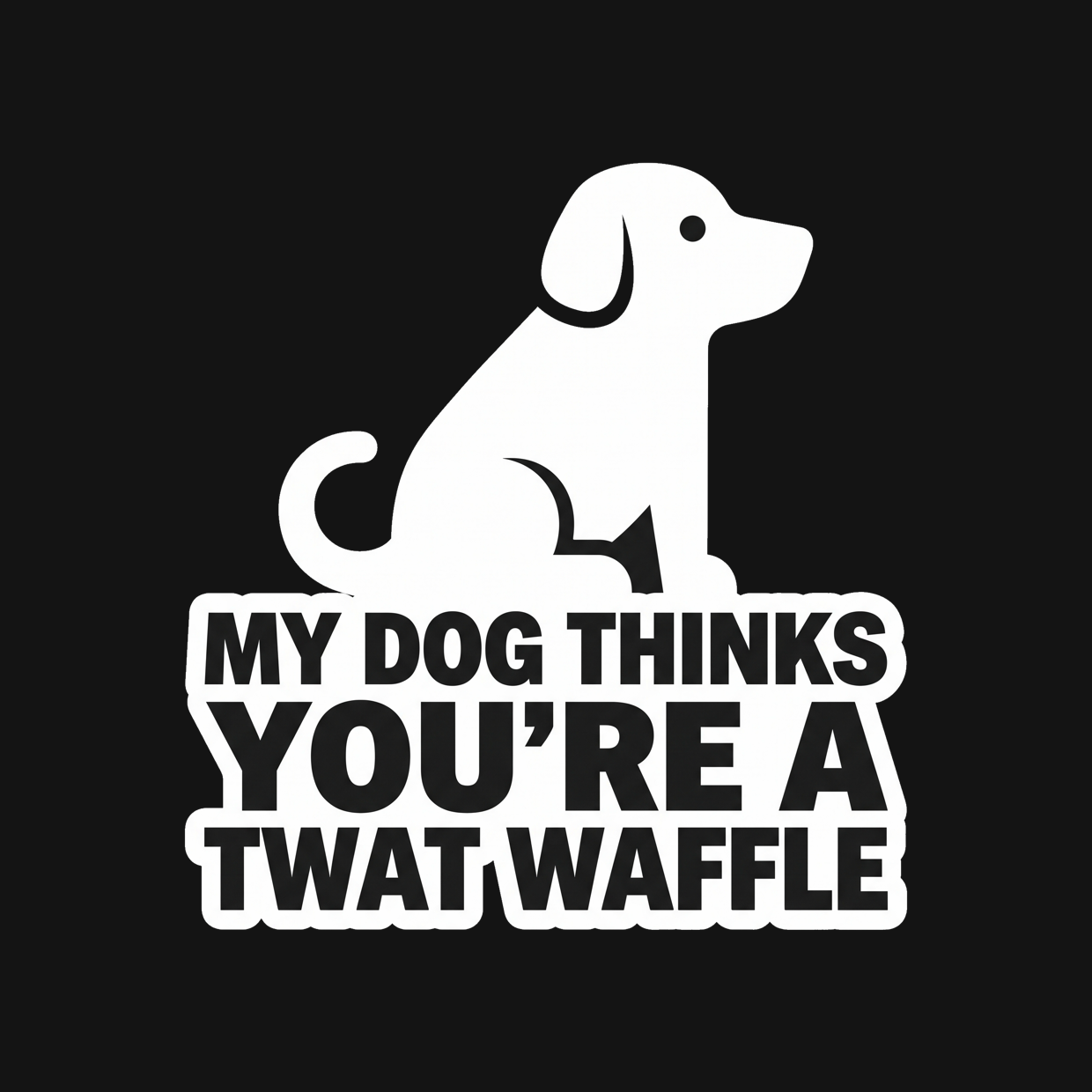 My Dog Thinks You're a Twat Waffle Decal — Stickatude white car-window decal